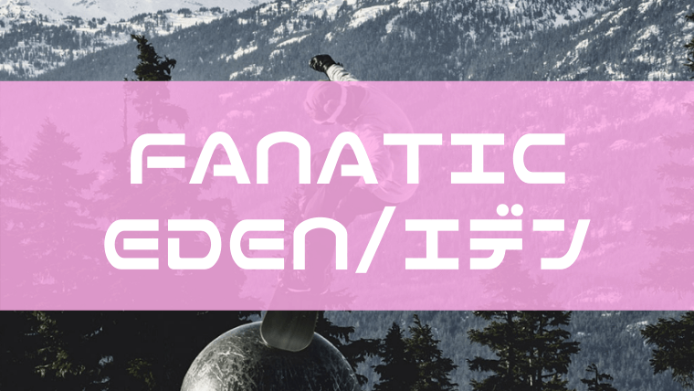 FANATIC】EDENの評価や型落ちは？ユーザーレビューや特徴について！｜Snowboard Hack